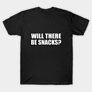 will there be snacks T-Shirt